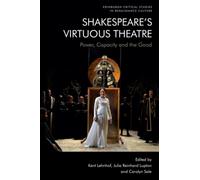 Shakespeare’s Virtuous Theatre : Power, Capacity and the Good