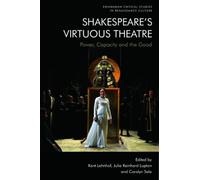 Shakespeare’s Virtuous Theatre : Power, Capacity and the Good