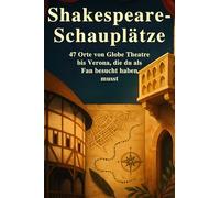 Shakespeare-Schauplätze: 47 Orte von Globe Theatre bis Verona, die du als Fan besucht haben musst.