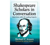 Shakespeare Scholars in Conversation : Interviews with 24 Leading Experts