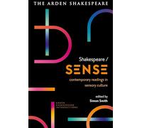 Shakespeare / Sense: Contemporary Readings in Sensory Culture (Arden Shakespeare Intersections)