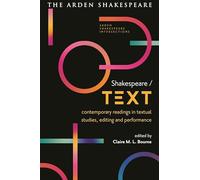 Shakespeare / Text: Contemporary Readings in Textual Studies, Editing and Performance (Arden Shakespeare Intersections)