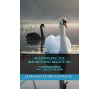 SHAKESPEARE, THE MAGNIFICENT DECEPTION: THE STRANGER’S PEN THAT CREATED THE BARD