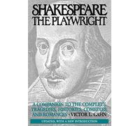 Shakespeare the Playwright: A Companion to the Complete Tragedies, Histories, Comedies, and Romances^LUpdated, with a new Introduction