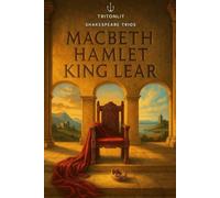 Shakespeare: The Tragedy Collection • Macbeth • Hamlet • King Lear: Complete texts with Scene Recaps, Context Snacks, Quotes, Themes & Critical Commentary