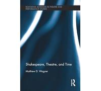 Shakespeare, Theatre, and Time – Routledge Advances in Theatre & Performance Studies