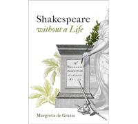 Shakespeare Without a Life (Oxford Wells Shakespeare Lectures)