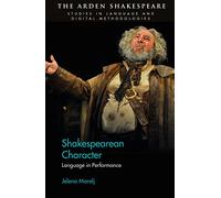 Shakespearean Character: Language in Performance (Arden Shakespeare Studies in Language and Digital Methodologies)