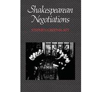 Shakespearean Negotiations: The Circulation of Social Energy in Renaissance England Volume 4 (New Historicism: Studies in Cultural Poetics)