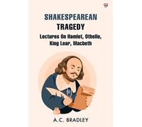 Shakespearean Tragedy Lectures On Hamlet, Othello, King Lear, Macbeth
