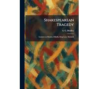 Shakespearean Tragedy: Lectures on Hamlet, Othello, King Lear, Macbeth