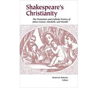 Shakespeare's Christianity: The Protestant and Catholic Poetics of Julius Caesar, Macbeth, and Hamlet