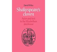 Shakespeare's Clown: Actor and Text in the Elizabethan Playhouse