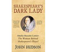 Shakespeare's Dark Lady: Amelia Bassano Lanier the Woman Behind Shakespeare's Plays?