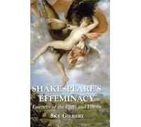 Shakespeare's Effeminacy: Essences of the Plays and Poems