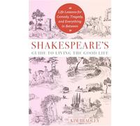 Shakespeare'S Guide to Living the Good Life : Life Lessons for Comedy, Tragedy, and Everything in Between