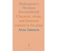Shakespeare's Heroines Reconsidered: Character, virtue, and historical context in the plays