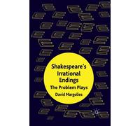 Shakespeare's Irrational Endings : The Problem Plays