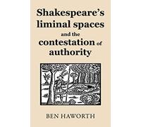Shakespeare's Liminal Spaces: Contesting Authority on the Early Modern Stage