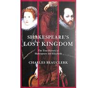 Shakespeare's Lost Kingdom: The True History of Shakespeare and Elizabeth