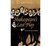 Shakespeare's Lost Play: In Search of Cardenio (Nick Hern Books)