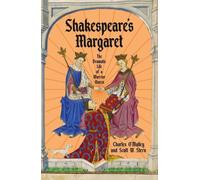 Shakespeare's Margaret : The Dramatic Life of a Warrior Queen