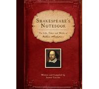 Shakespeare's Notebook : The Life, Times and Works of William Shakespeare