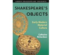 Shakespeare's Objects: Early Modern Material Culture (Arden Shakespeare Insights)