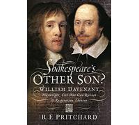 Shakespeare's Other Son?: William Davenant, Playwright, Civil War Gun Runner and Restoration Theatre Manager
