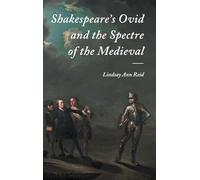 Shakespeare's Ovid and the Spectre of the Medieval: 36 (Studies in Renaissance Literature)