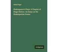 Shakespeare's Plays. A Chapter of Stage History. An Essay on the Shakesperian Drama