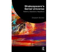 Shakespeare's Serial Universe : Patterns, Obsessions, Repetitions