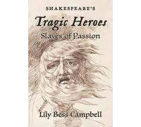 Shakespeare's Tragic Heroes: Slaves of Passion