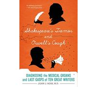 Shakespeare's Tremor and Orwell's s: Diagnosing the Medical Groans and Last Gasps of Ten Great Writers
