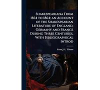 Shakespeariana From 1564 to 1864; an Account of the Shakespearian Literature of England, Germany and France During Three Centuries, With Bibliographical Introd