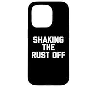 Shaking The Rust Off - Funny Saying Sarcastic Novelty Cool Case for iPhone 15 Pro