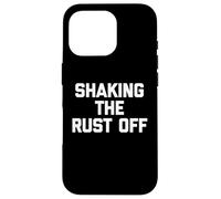 Shaking The Rust Off - Funny Saying Sarcastic Novelty Cool Case for iPhone 16 Pro