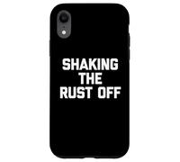 Shaking The Rust Off - Funny Saying Sarcastic Novelty Cool Case for iPhone XR