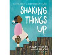 Shaking Things Up: 14 Young Women Who Changed the World