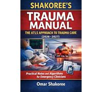 Shakoree’s Trauma Manual The ATLS Approach to Trauma Care (2026-2027): Practical Notes and Algorithms for Emergency Clinicians (The Shakoree Emergency & Trauma Series)