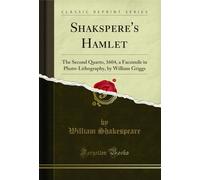 Shakspere's Hamlet (Classic Reprint): The Second Quarto, 1604, a Facsimile in Photo-Lithography, by William Griggs: The Second Quarto, 1604, a ... by William Griggs (Classic Reprint)