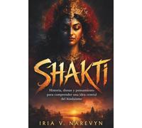 SHAKTI. Historia, diosas y pensamiento para comprender una idea central del hinduismo: Origen, símbolos, tradiciones, textos sagrados, culto femenino, ... devoción e interpretaciones contemporáneas.