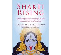 Shakti Rising: Embracing Shadow and Light on the Goddess Path to Wholeness by Ka