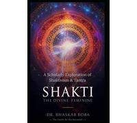 Shakti: The Divine Feminine: A Scholarly Exploration of Shaktivism & Tantra