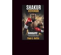 SHAKUR STEVENSON BIOGRAPHY: The Journey of a Boxing Prodigy: Grit, Glory, and Greatness in the Ring