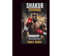 SHAKUR STEVENSON BIOGRAPHY: The Journey of a Boxing Prodigy: Grit, Glory, and Greatness in the Ring
