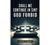 Shall We Continue In Sin?: A Crucial Question for Believers Answered by Scripture