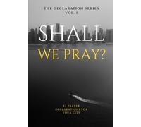 Shall we Pray?: 52 Prayer Declarations for your City