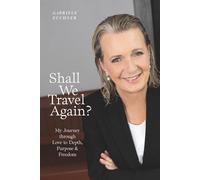 Shall We Travel Again?: My Journey through Love to Depth, Purpose & Freedom