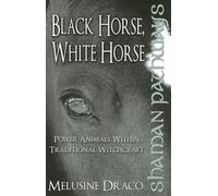Shaman Pathways - Black Horse, White Horse: Power Animals Within Traditional Witchcraft